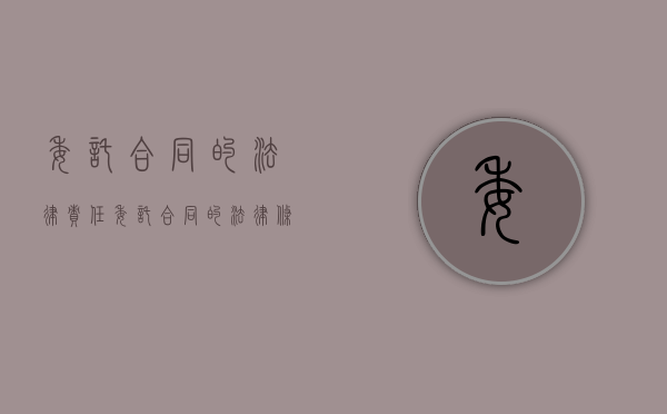 委托合同的法律责任（委托合同的法律条文）