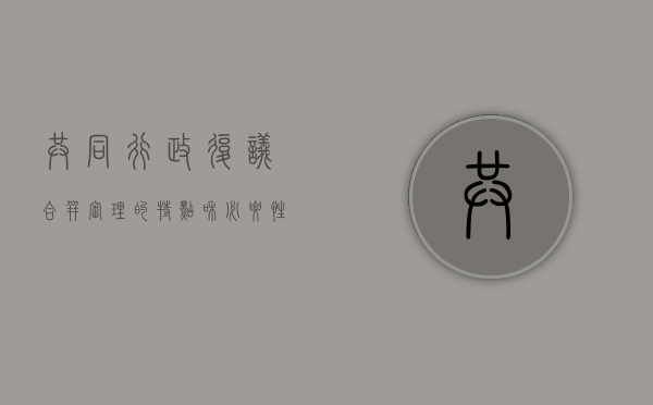共同行政复议合并审理的特点和必要性（行政复议共同被告制度有哪些）