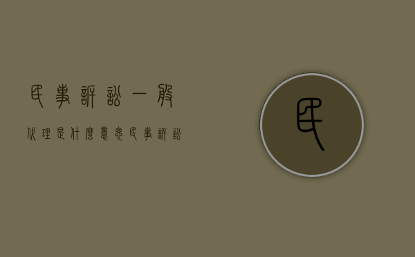 民事诉讼一般代理是什么意思（民事诉讼代理人的范围是什么）