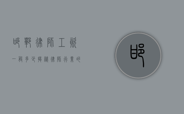 邯郸律师工资一般多少？揭秘律师行业的收入现状