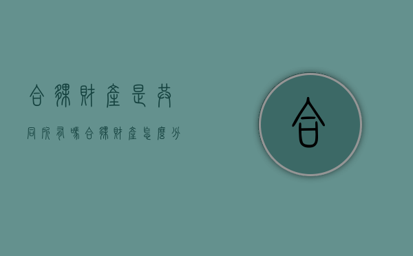 合伙财产是共同所有吗（合伙财产怎么分割）