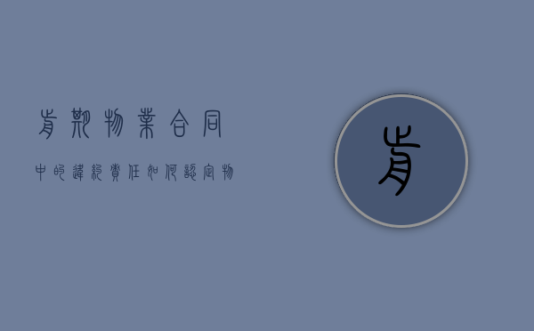 前期物业合同中的违约责任如何认定？（物业违约责任法律依据）