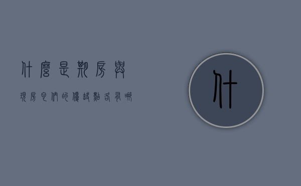 什么是期房与现房,它们的优缺点各有哪些（期房和现房的概念）