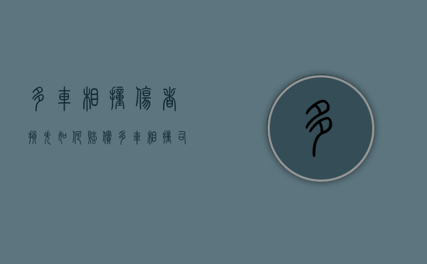 多车相撞 伤者损失如何赔偿（多车相撞怎么划分责任）