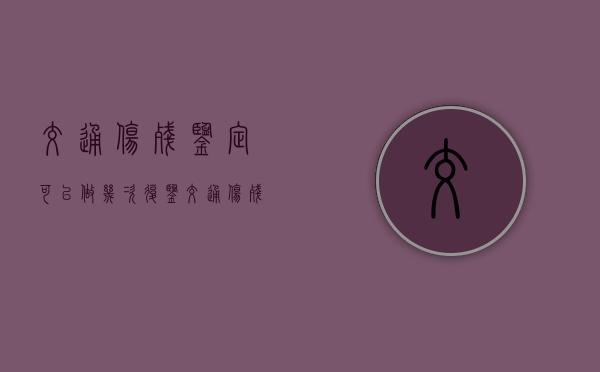 交通伤残鉴定可以做几次复鉴（交通伤残鉴定下来后怎么办）