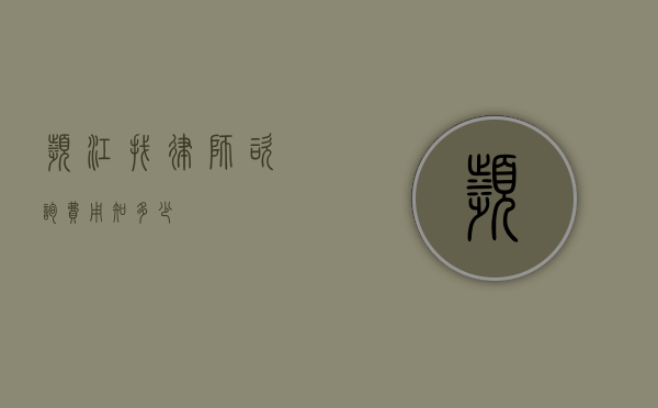 滨江找律师咨询费用知多少？