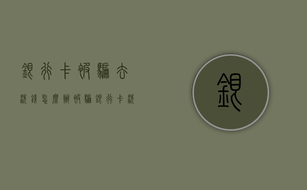 银行卡被骗去洗钱怎么办？（被骗银行卡洗钱而且获利了怎么处理）