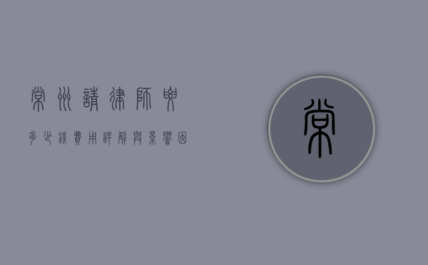 常州请律师要多少钱？费用详解与影响因素