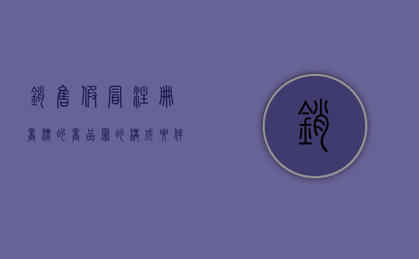 销售假冒注册商标的商品罪的构成要件有哪些内容（销售假冒注册商标的商品罪2021）