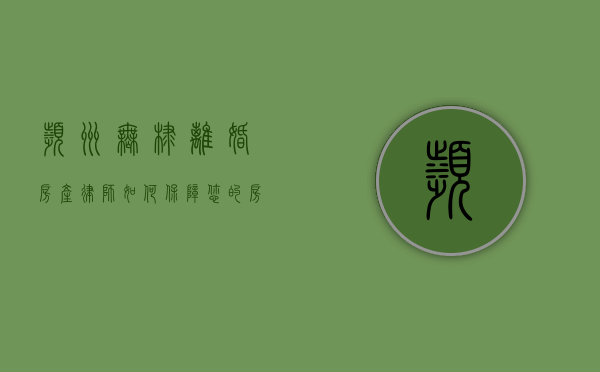 滨州无棣离婚房产律师，如何保障您的房产权益？
