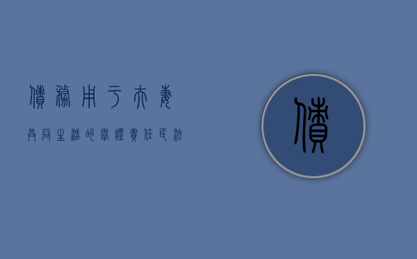 债务用于夫妻共同生活的举证责任（民法对夫妻共同债务）