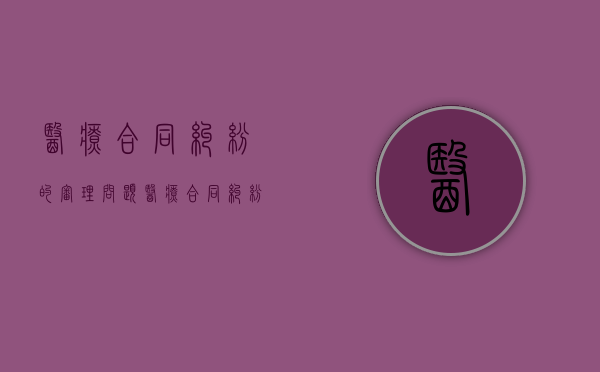 医疗合同纠纷的审理问题（医疗合同纠纷案件管辖规定）