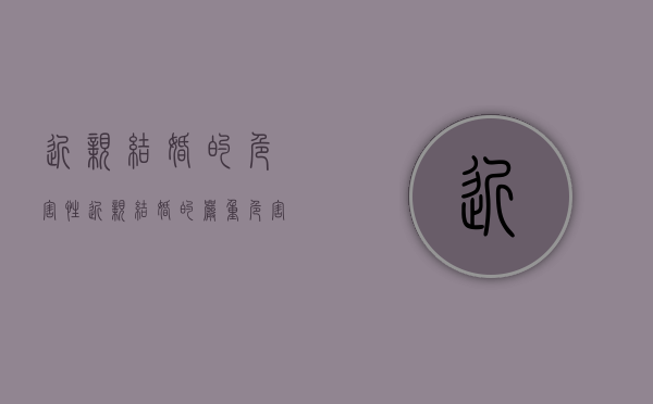 近亲结婚的危害性（近亲结婚的严重危害是什么）