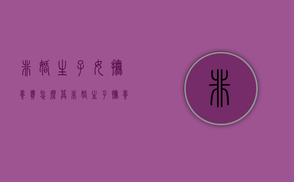 非婚生子女抚养费怎么算（非婚生子抚养费是多少）