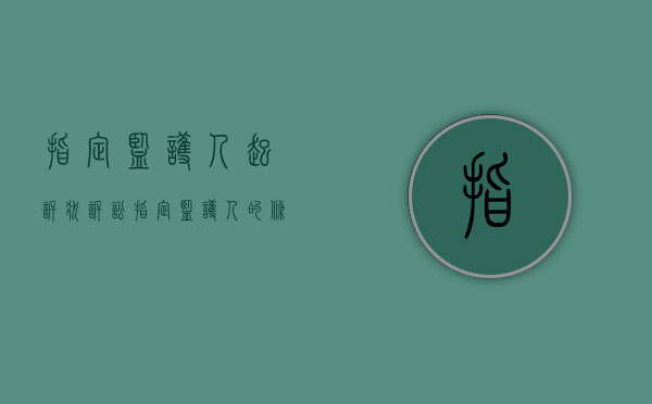 指定监护人起诉状（诉讼指定监护人的条件是什么）