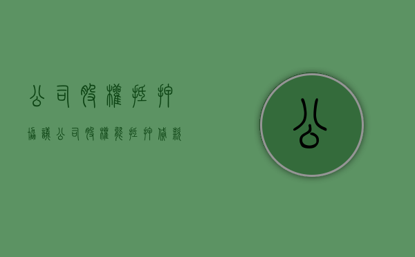 公司股权抵押协议（公司股权能抵押贷款吗）