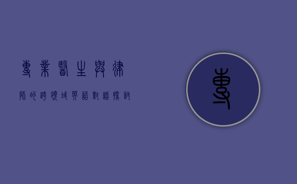 专业医生与律师的跨领域英语对话，探讨医疗法律问题