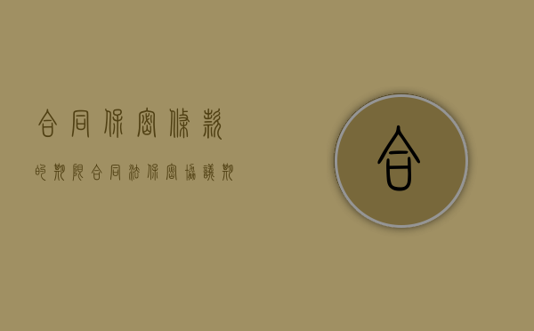 合同保密条款的期限（合同法保密协议期限）