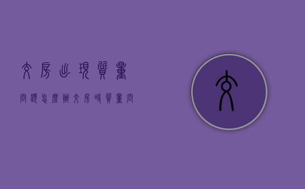 交房出现质量问题怎么办（交房时质量问题该如何办?）