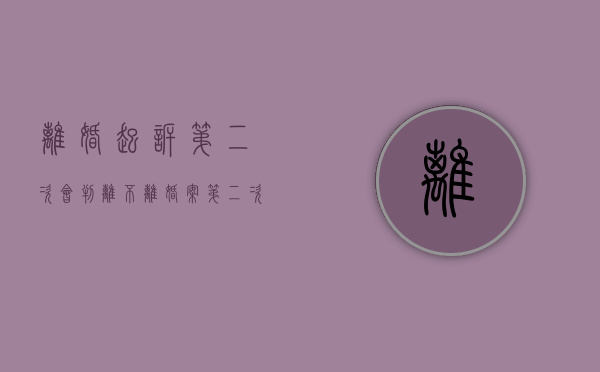 离婚起诉第二次会判离不（离婚案第二次起诉）