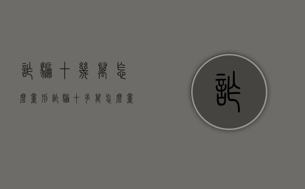 诈骗十几万怎么量刑（诈骗十多万怎么量刑）