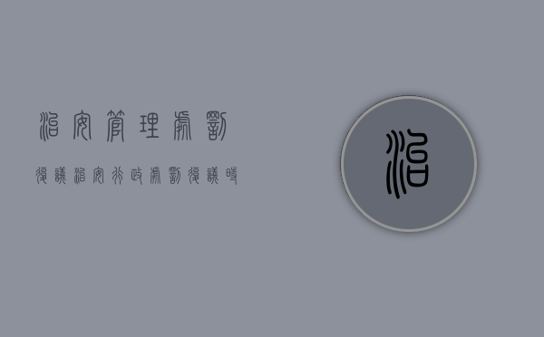 治安管理处罚复议（治安行政处罚复议时间规定）