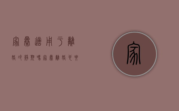 家暴适用于离婚冷静期吗?（家暴离婚也要冷静期吗?）