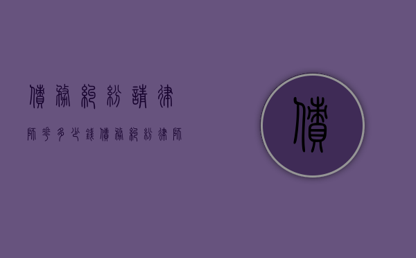 债务纠纷请律师花多少钱（债务纠纷律师收费标准和方式）