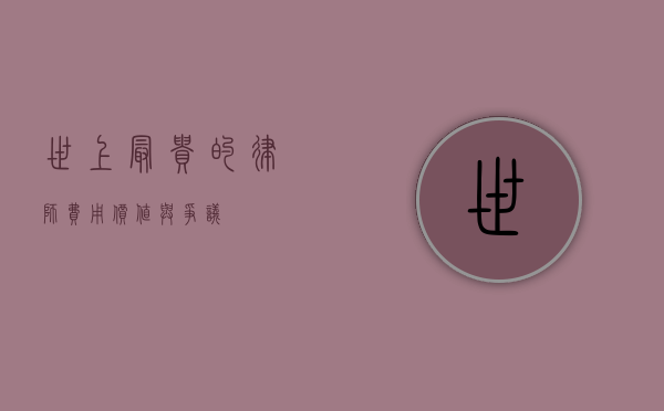 世上最贵的律师费用，价值与争议