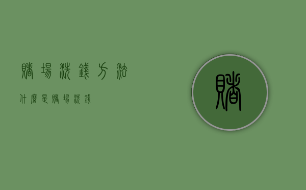 赌场洗钱方法（什么是赌场洗钱）