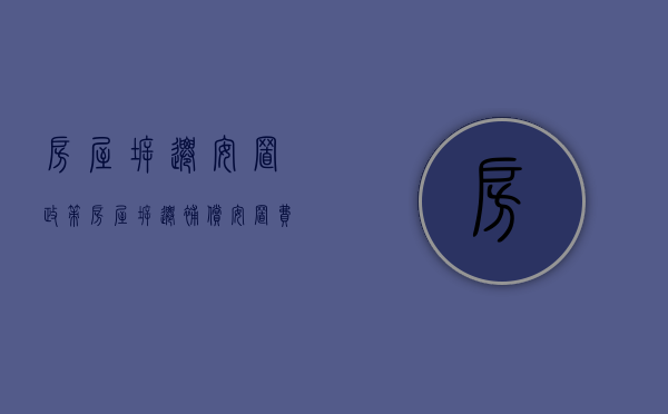 房屋拆迁安置政策（房屋拆迁补偿、安置费用计算标准）