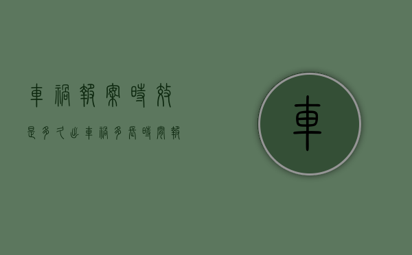 车祸报案时效是多久（出车祸多长时间报案有效）