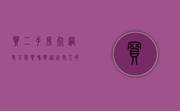 买二手房死过老人能买吗（买过世老人的房子怎么过户）