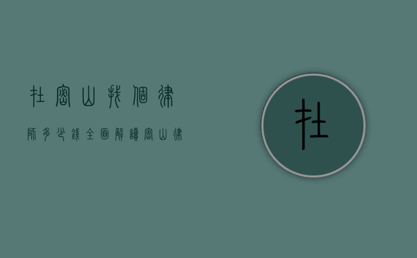 在密山找个律师多少钱？全面解读密山律师收费情况