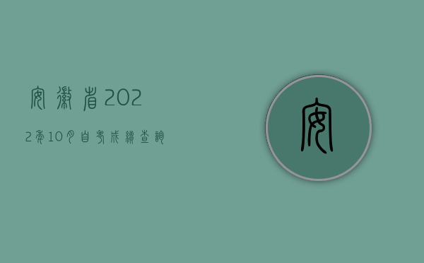 安徽省2022年10月自考成绩查询时间（2022年10年以上员工不可辞退赔偿吗）