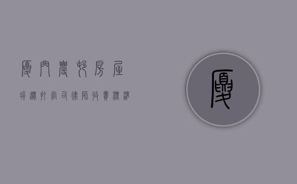 厦门农村房屋拆迁打官司律师收费标准（厦门征地律师咨询电话）