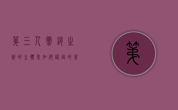 第三人撤销之诉的主体是如何认定的（第三人撤销之诉是什么诉）