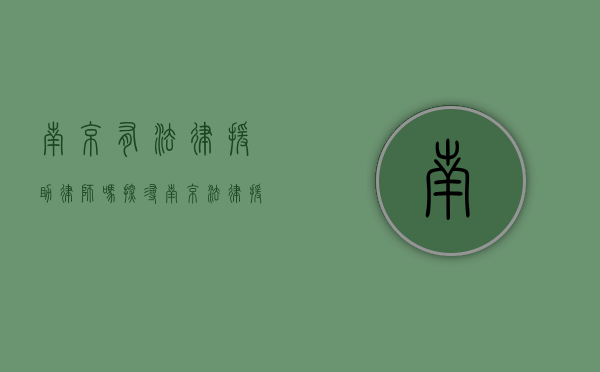 南京有法律援助律师吗？探寻南京法律援助的现状与途径