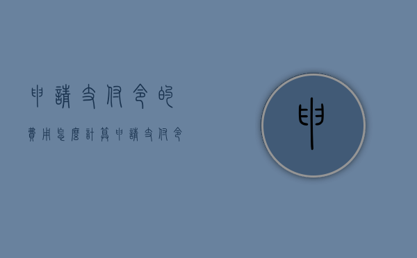 申请支付令的费用怎么计算（申请支付令的费用谁付）