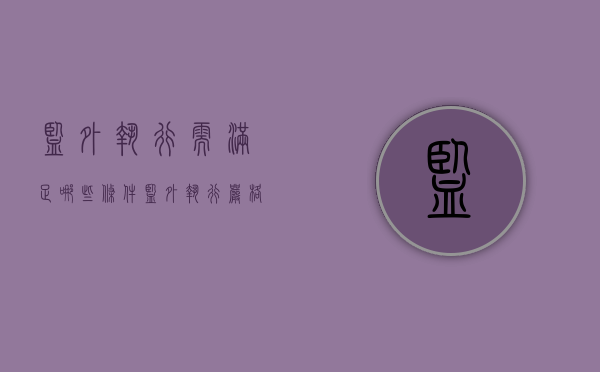 监外执行需满足哪些条件？（监外执行严格吗）