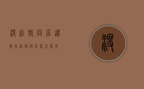 没结婚同居违法（未结婚同居算不算夫）