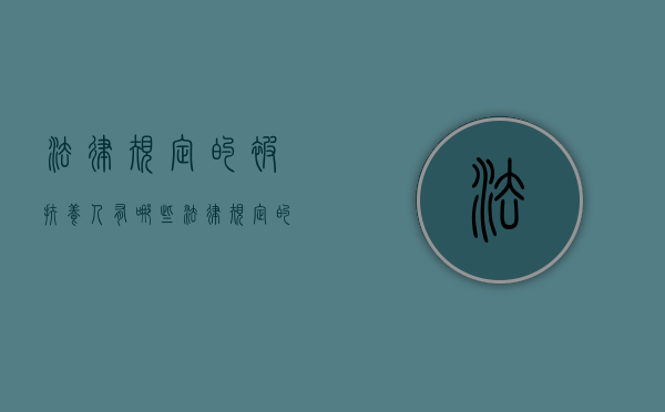 法律规定的被扶养人有哪些（法律规定的被扶养人有哪些类型）