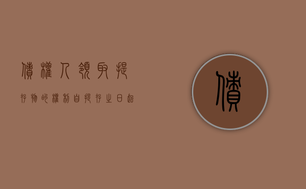 债权人领取提存物的权利自提存之日起吗（债权人领取提存物的权利自提存之日起吗对吗）
