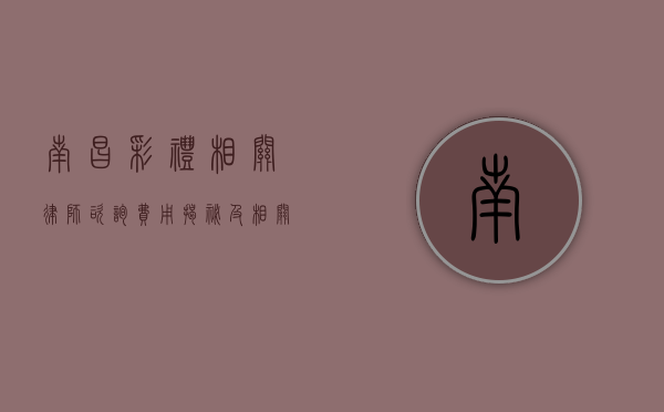 南昌彩礼相关律师咨询费用揭秘及相关事宜