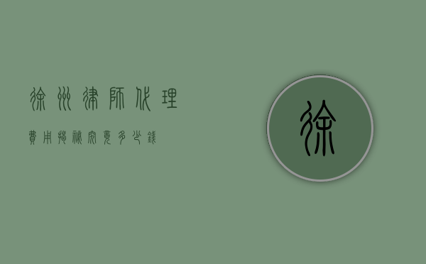 徐州律师代理费用揭秘，究竟多少钱？