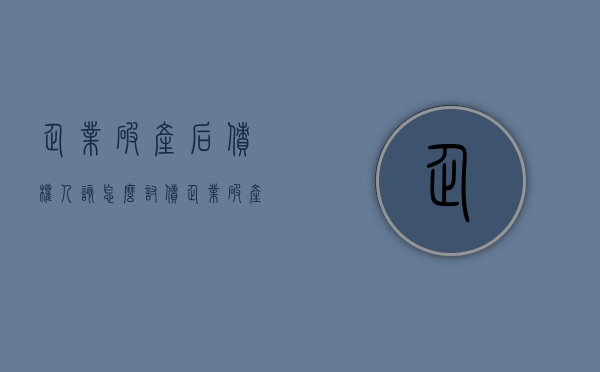 企业破产后债权人该怎么讨债（企业破产了欠债怎么办）