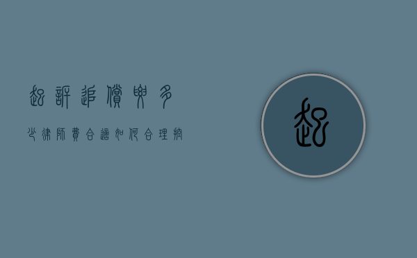 起诉追偿要多少律师费合适？如何合理控制诉讼成本