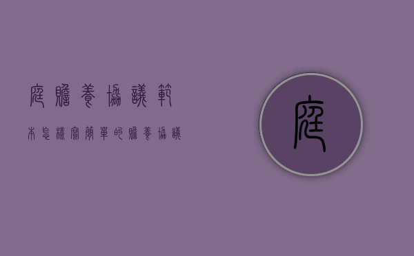 庭赡养协议范本怎样写(简单的赡养协议书范本) 庭赡养协议范本怎样写(简单的赡养协议书范本)