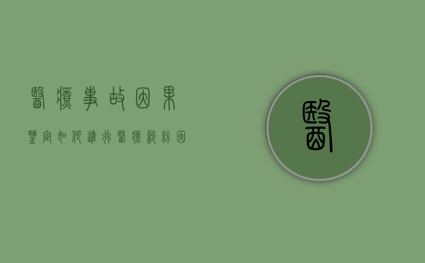 医疗事故因果鉴定如何进行（医疗纠纷因果关系鉴定等级划分）