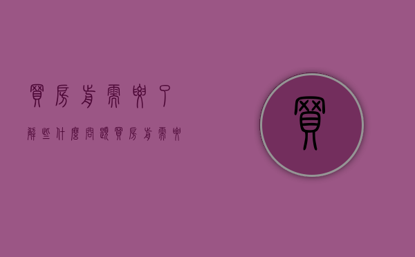 买房前需要了解些什么问题（买房前需要了解哪些知识）